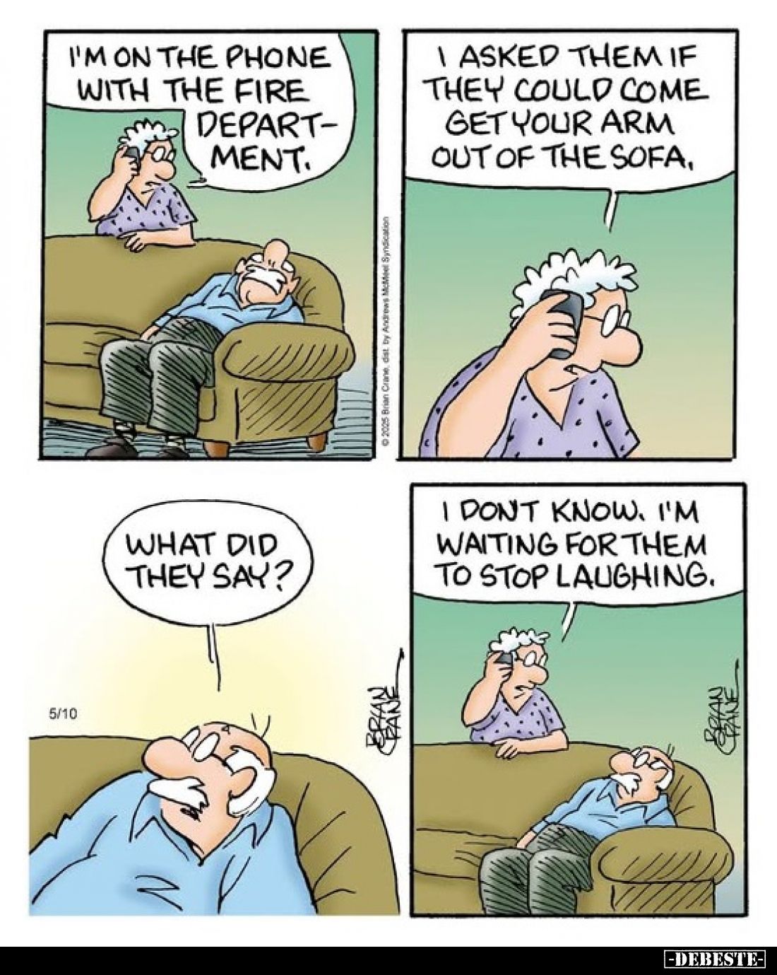 I'm on the phone with the fire department. -
I asked them if they could come get your arm out of the sofa. - What did they s...