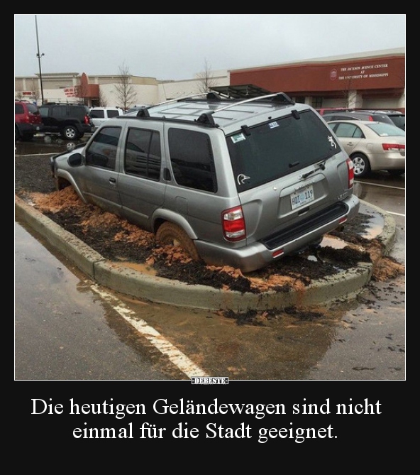 Die heutigen Geländewagen sind nicht einmal für die Stadt.. - Lustige Bilder | DEBESTE.de