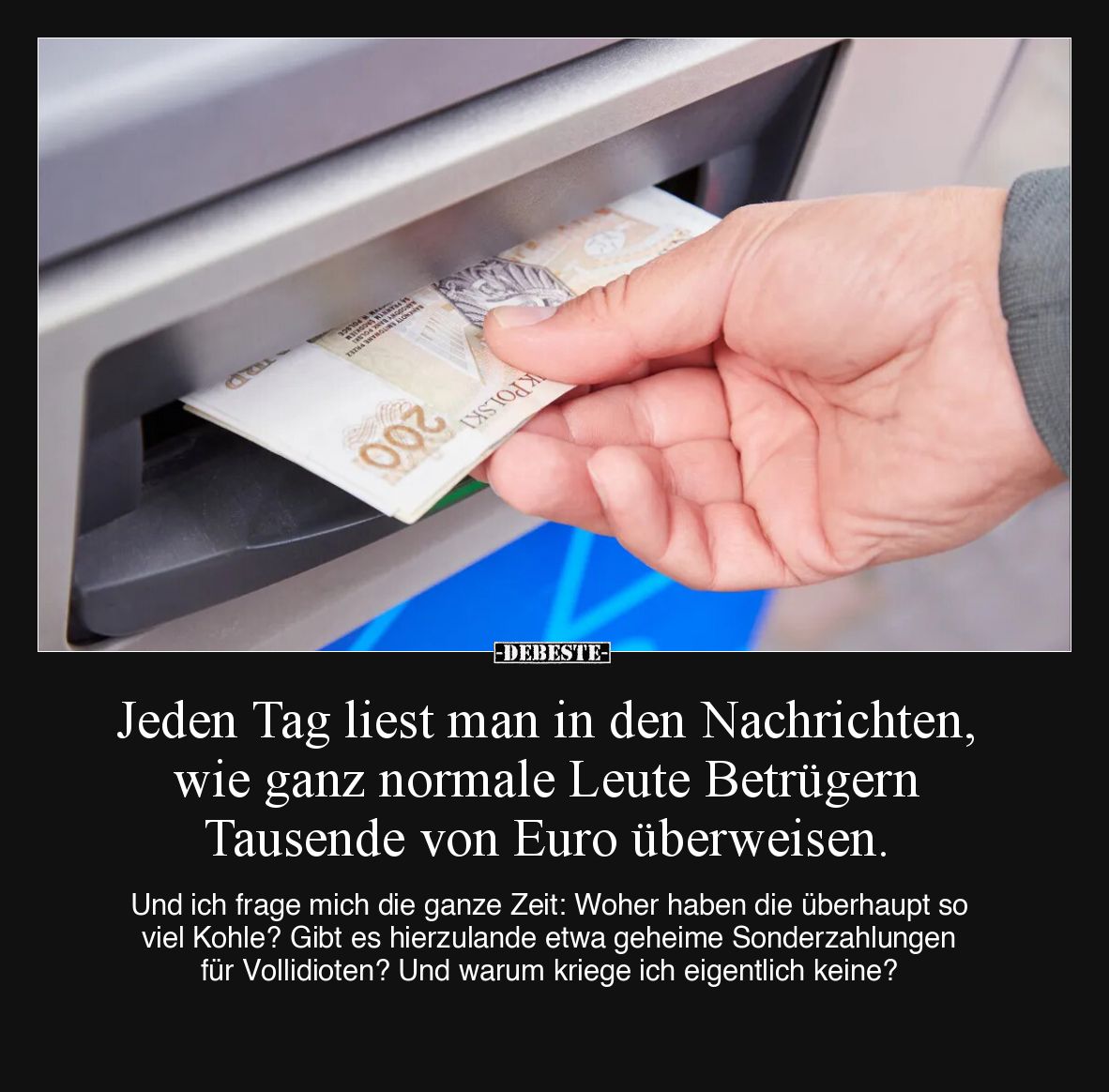 Jeden Tag liest man in den Nachrichten, wie ganz normale Leute Betrügern Tausende von Euro überweisen.
Und ich frage mich ...