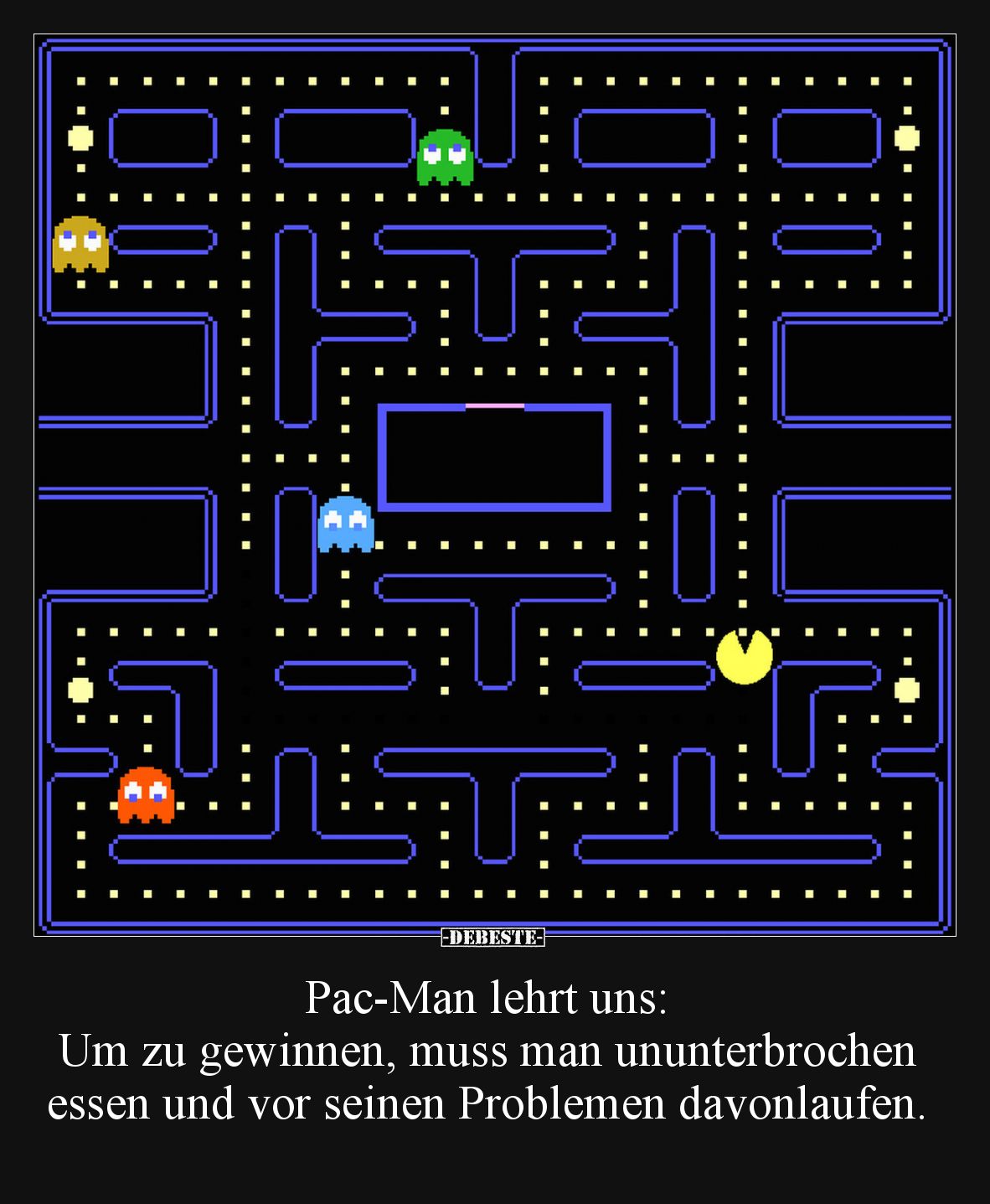 Pac-Man lehrt uns: Um zu gewinnen, muss man ununterbrochen essen und vor seinen Problemen davonlaufen.