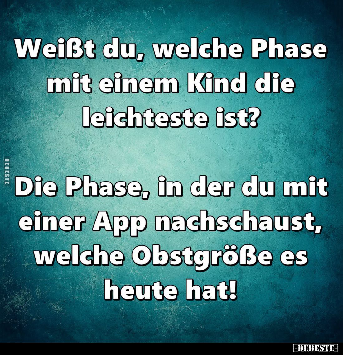 Weißt du, welche Phase mit einem Kind die leichteste ist?
Die Phase, in der du mit einer App nachschaust, welche Obstgröße e...