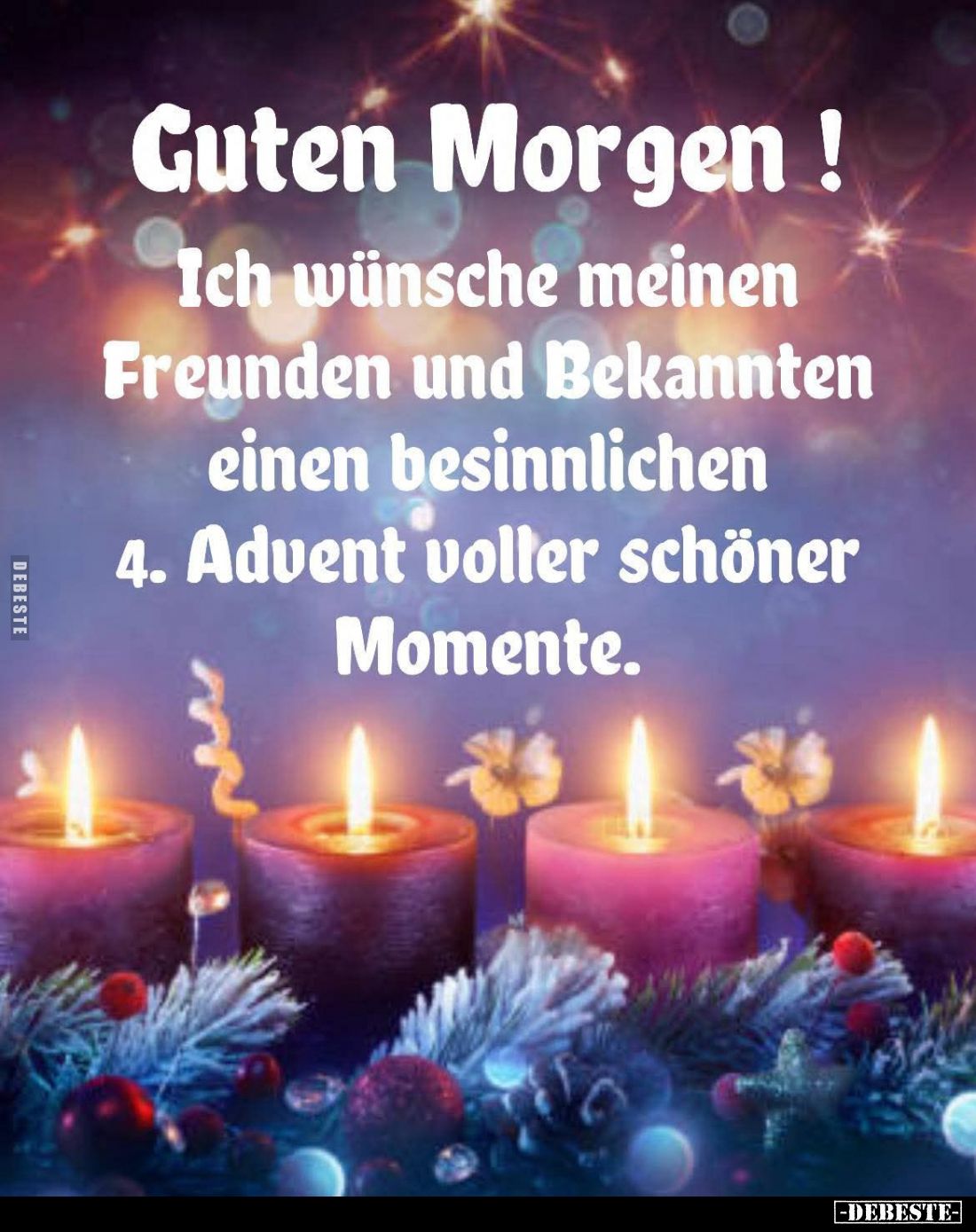 Guten Morgen!
Ich wünsche meinen Freunden und Bekannten einen besinnlichen
4. Advent voller schöner Momente.