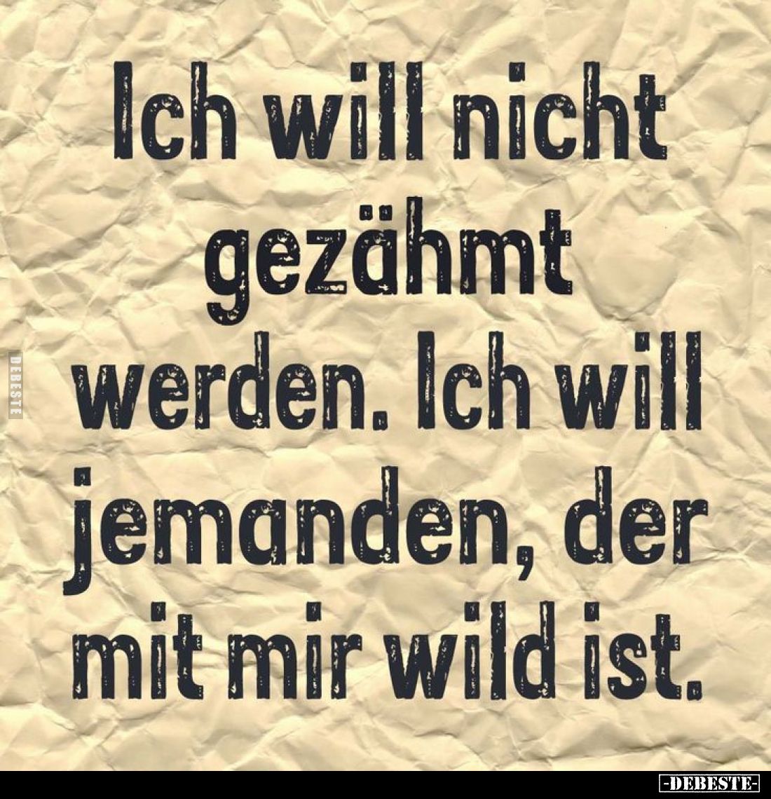 Ich will nicht gezähmt werden. Ich will jemanden, der mit mir wild ist.