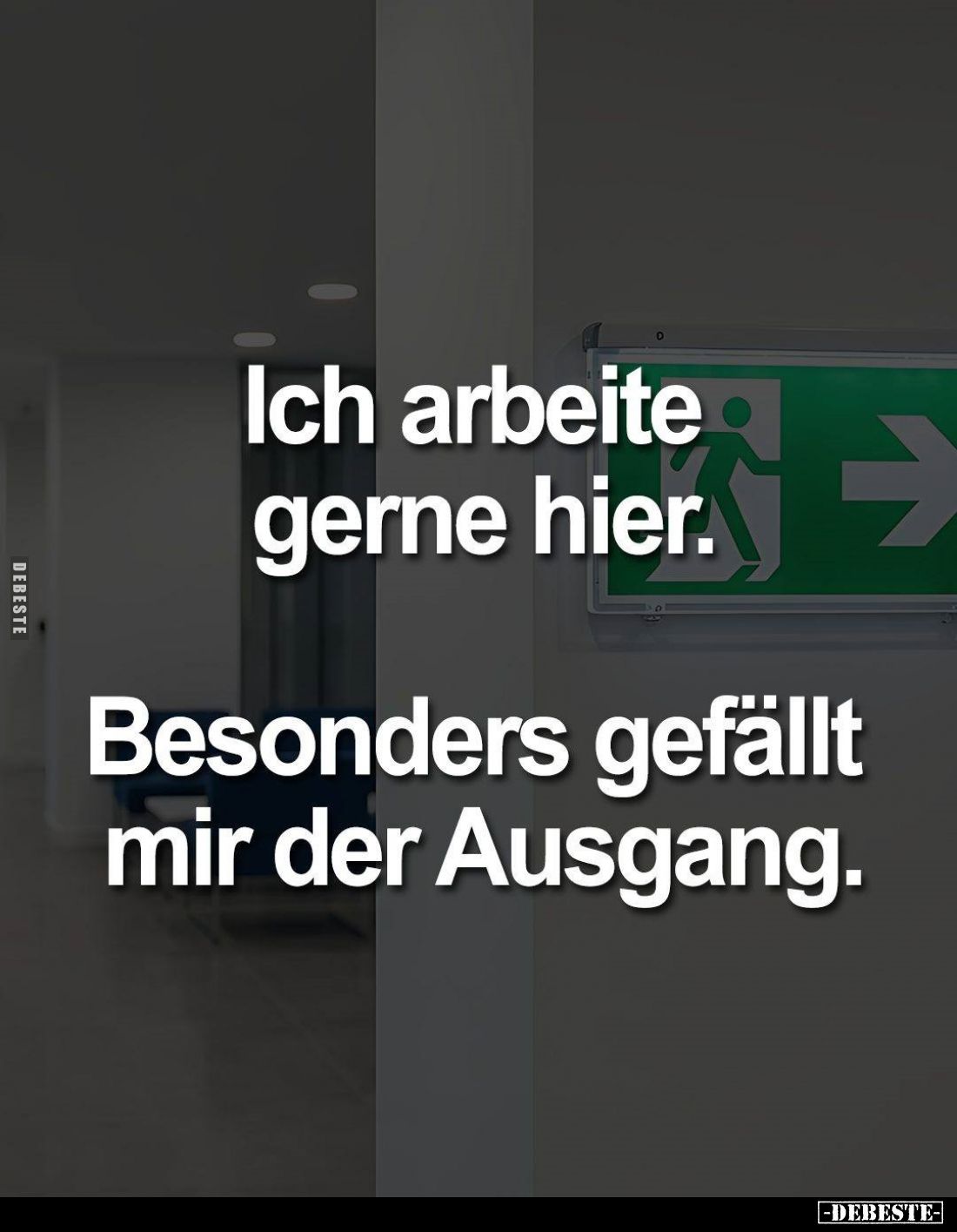 Ich arbeite gerne hier.
Besonders gefällt mir der Ausgang.