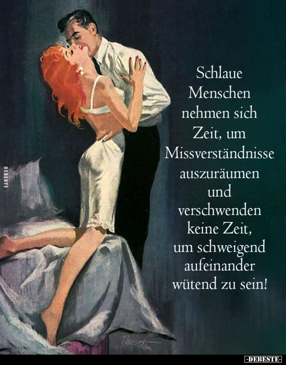 Schlaue Menschen nehmen sich Zeit, um Missverständnisse auszuräumen und verschwenden keine Zeit, um schweigend aufeinander wü...