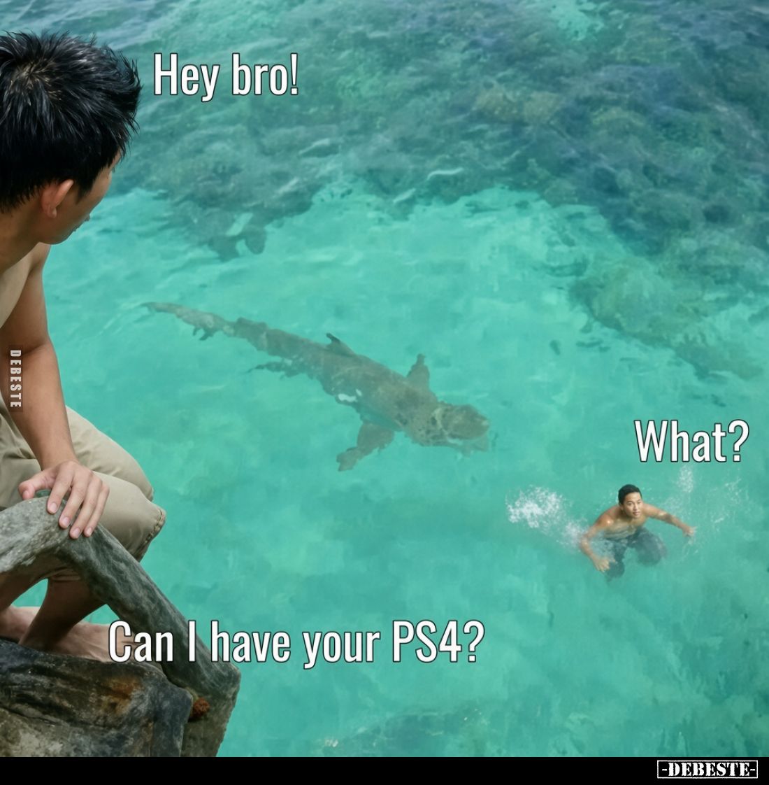 Hey bro!
Can I have your PS4?
