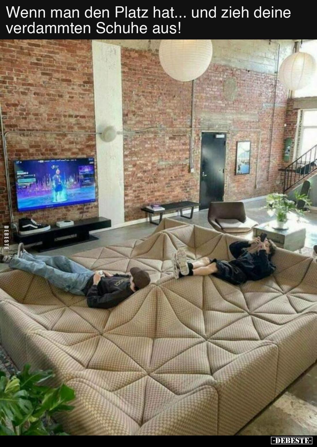 Wenn man den Platz hat... und zieh deine verdammten Schuhe..