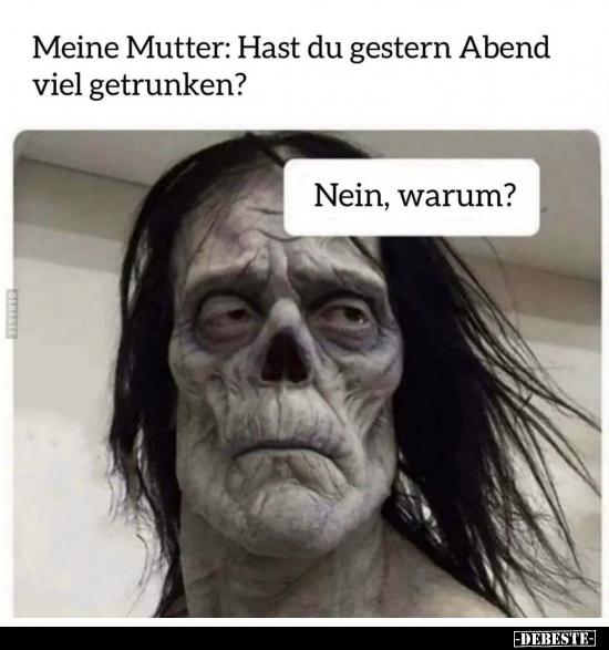 Meine Mutter: Hast du gestern Abend viel getrunken?.. - Lustige Bilder | DEBESTE.de