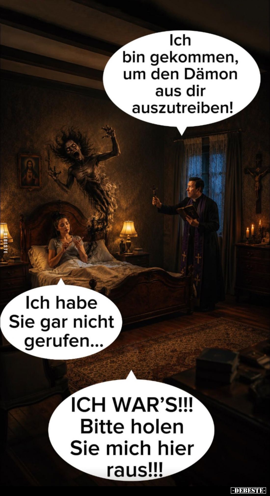 Ich bin gekommen, um den Dämon aus dir auszutreiben!
-
Ich habe Sie gar nicht gerufen...
-
ICH WAR'S!!!
Bitte holen Sie ...