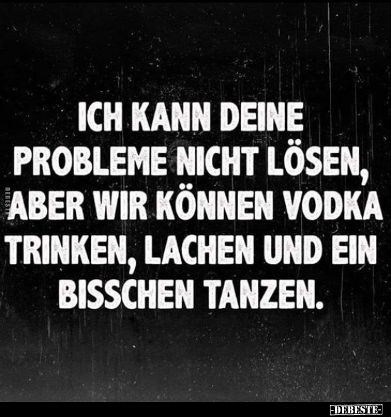 Ich kann deine Probleme nicht lösen, aber wir können Vodka.. - Lustige Bilder | DEBESTE.de