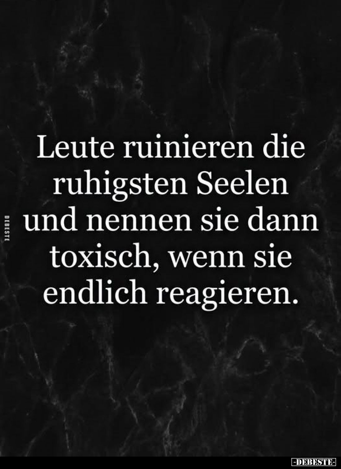 Leute ruinieren die ruhigsten Seelen und nennen sie dann toxisch, wenn sie endlich reagieren.