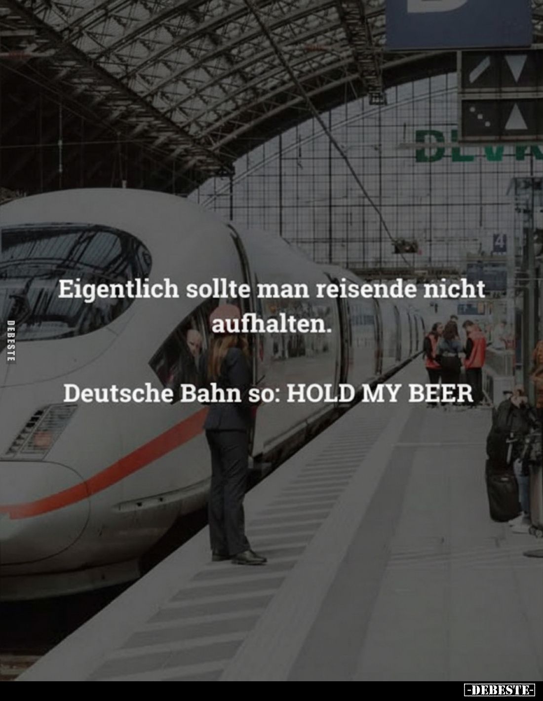 Eigentlich sollte man reisende nicht aufhalten.
Deutsche Bahn so: HOLD MY BEER