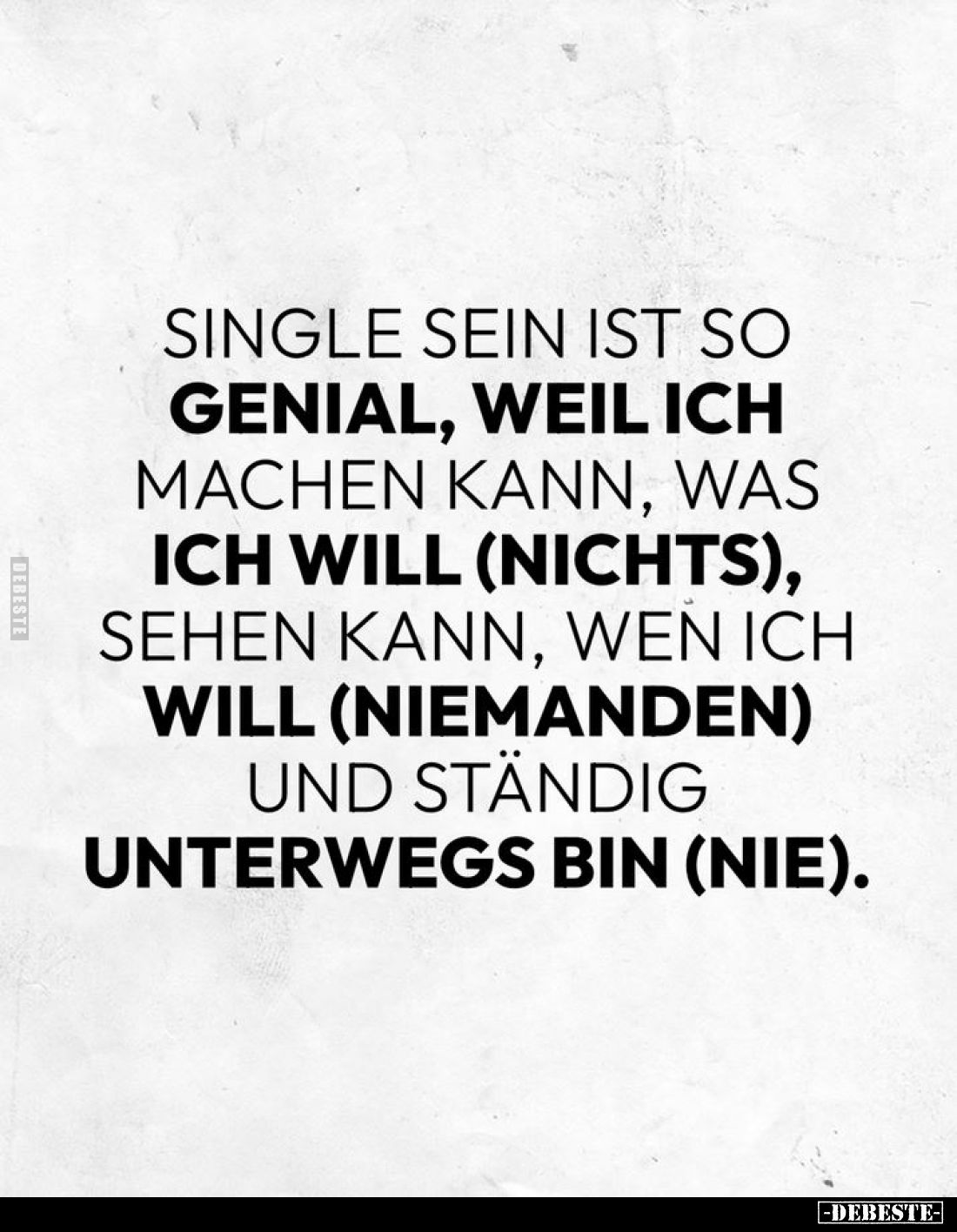 Single sein ist so genial, weil ich machen kann, was ich will (nichts), sehen kann, wen ich will (niemanden) und ständig unte...