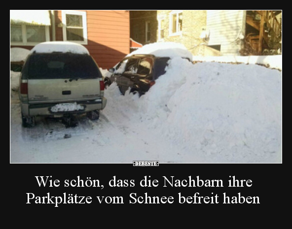Wie schön, dass die Nachbarn ihre Parkplätze vom Schnee.. - Lustige Bilder | DEBESTE.de