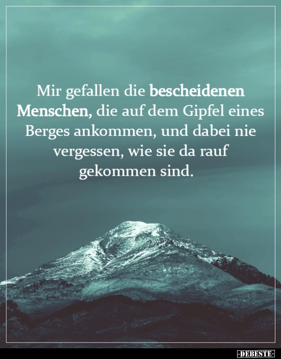 Mir gefallen die bescheidenen Menschen, die auf dem Gipfel.. - Lustige Bilder | DEBESTE.de