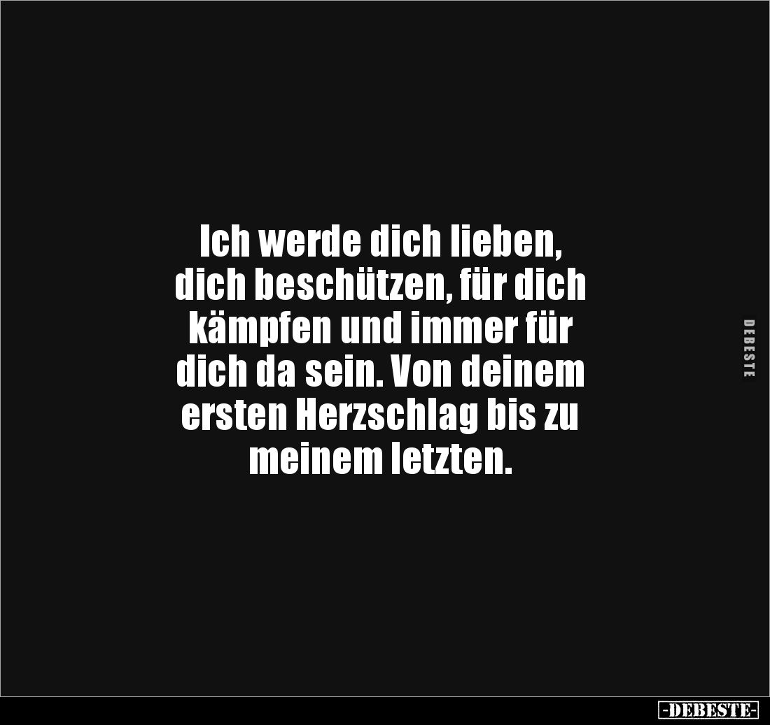 Ich werde dich lieben, 
dich beschützen, für dich 
kämpfen und immer für 
dich da sein. Von deinem 
ersten Herzschlag bis...