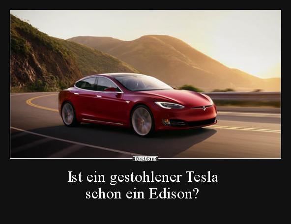 Ist ein gestohlener Tesla schon ein Edison?..