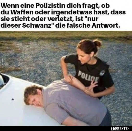 Wenn eine Polizistin dich fragt, ob du Waffen oder.. - Lustige Bilder | DEBESTE.de