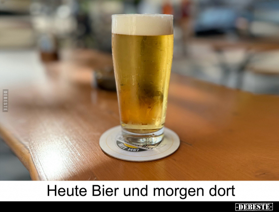 Heute Bier und morgen dort.. - Lustige Bilder | DEBESTE.de