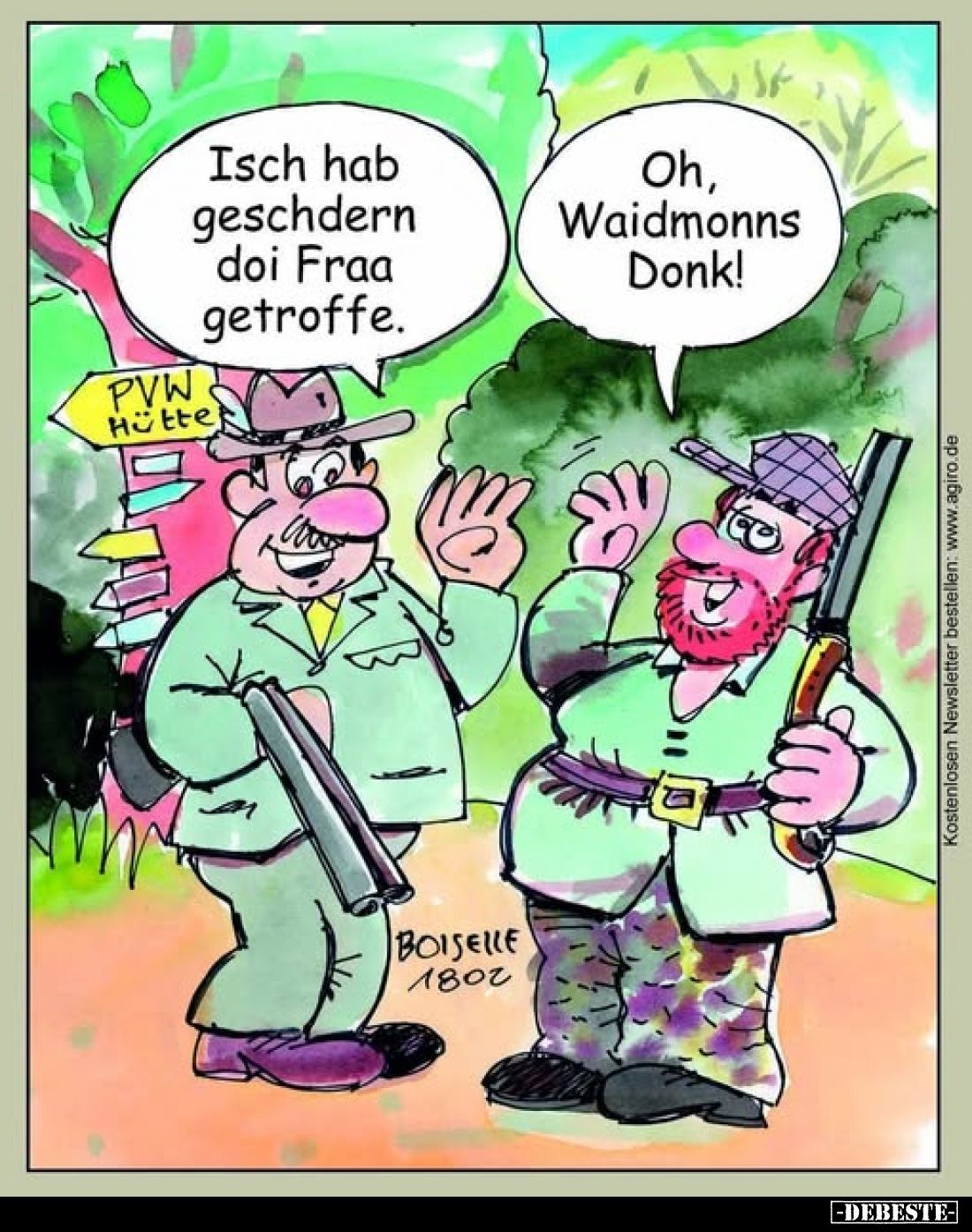 Isch hab geschdern doi Fraa getroffe.
Oh, Waidmonns Donk!