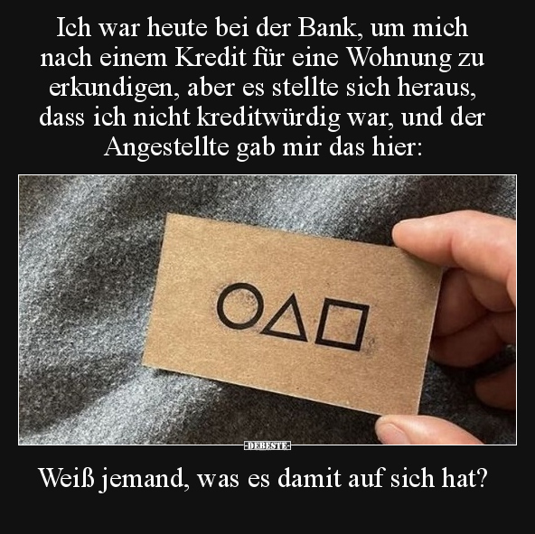 Ich war heute bei der Bank, um mich nach einem Kredit für.. - Lustige Bilder | DEBESTE.de