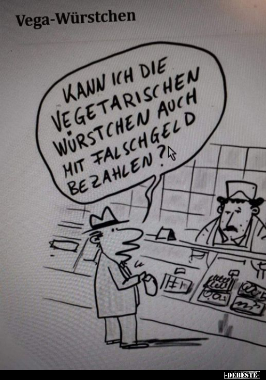 Kann ich die vegetarishen Würstchen auch mit Falschgeld..