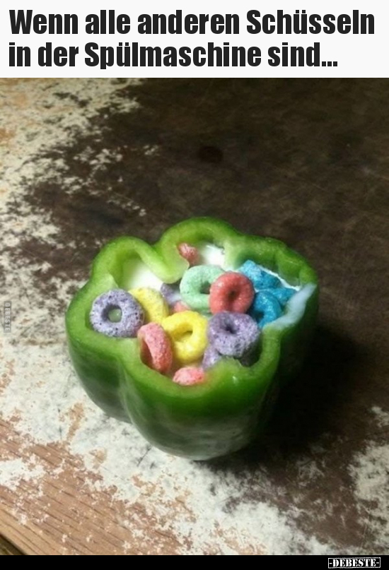 Wenn alle anderen Schüsseln in der Spülmaschine sind...