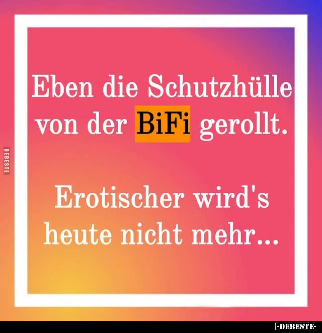 Eben die Schutzhülle von der BiFi gerollt.
Erotischer wird's heute nicht mehr...