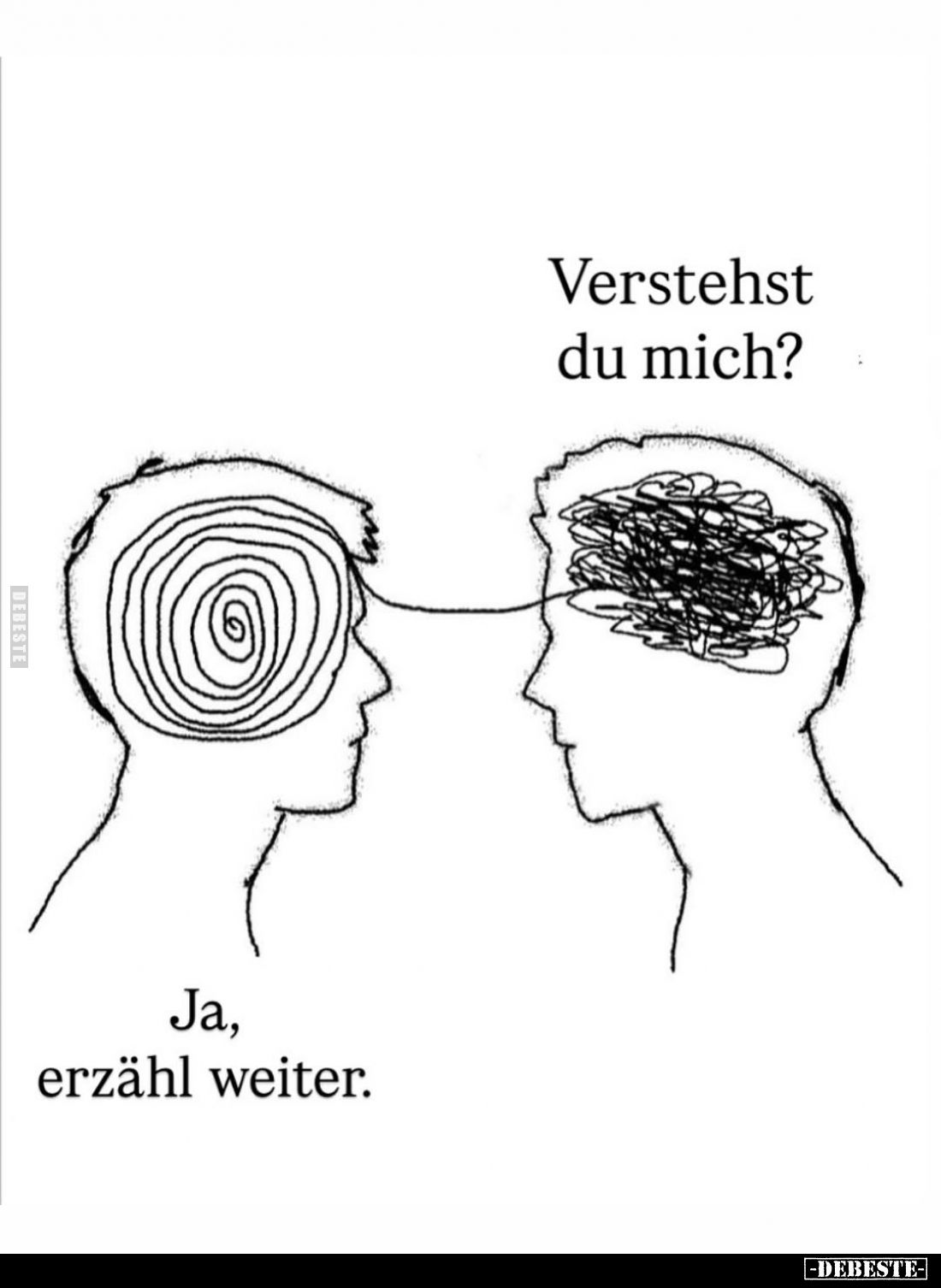 Verstehst du mich? -
Ja, erzähl weiter.