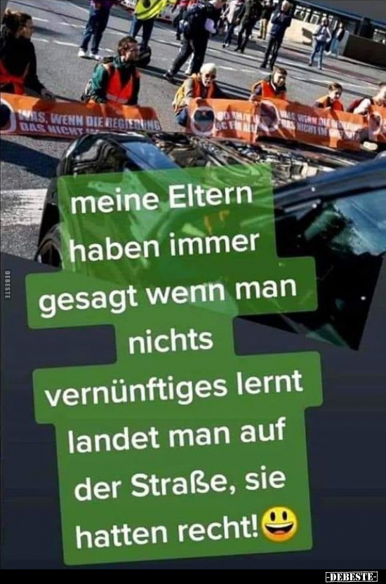 Meine Eltern haben immer gesagt, wenn man nichts Vernünftiges lernt, landet man auf der Straße, sie hatten recht!