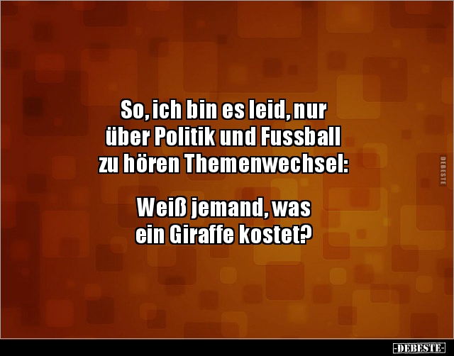 So, ich bin es leid, nur über Politik und Fussball zu.. - Lustige Bilder | DEBESTE.de