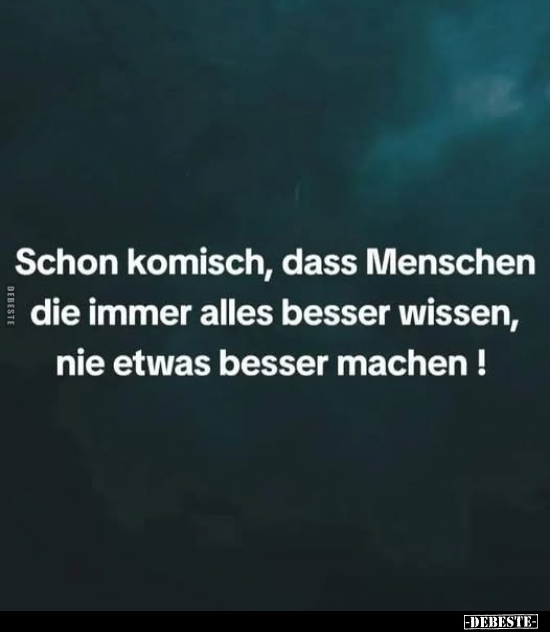 Schon komisch, dass Menschen die immer alles besser wissen.. - Lustige Bilder | DEBESTE.de