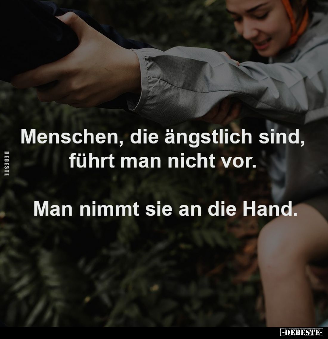 Menschen, die ängstlich sind,
führt man nicht vor.
Man nimmt sie an die Hand.