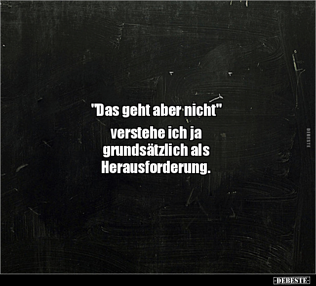 "Das geht aber nicht" verstehe ich ja grundsätzlich.. - Lustige Bilder | DEBESTE.de
