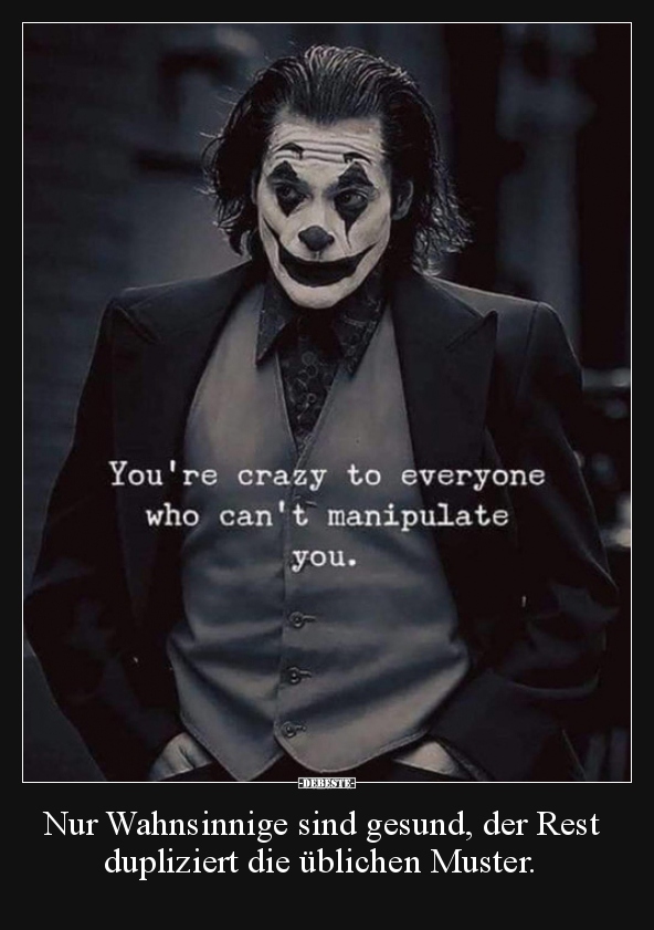 Nur Wahnsinnige sind gesund, der Rest dupliziert die..