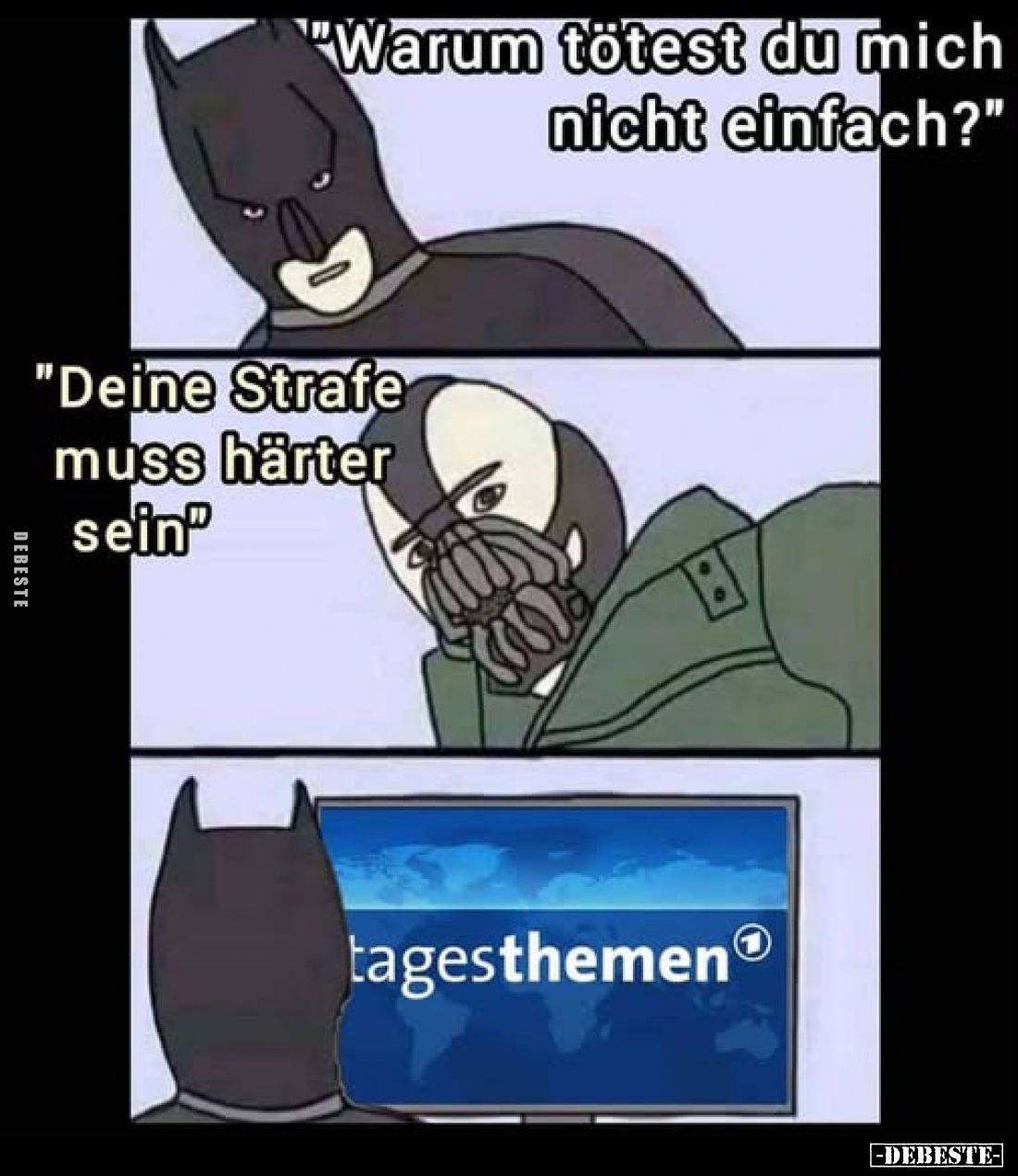 "Warum tötest du mich nicht einfach?"
-
"Deine Strafe muss härter sein"