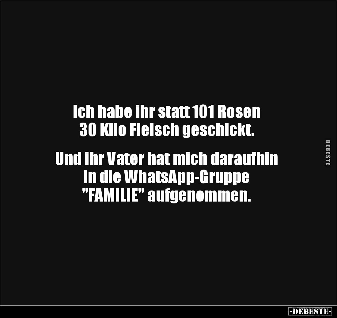 Ich habe ihr statt 101 Rosen 
30 Kilo Fleisch geschickt.


Und ihr Vater hat mich daraufhin 
in die WhatsApp-Gruppe 
&q...