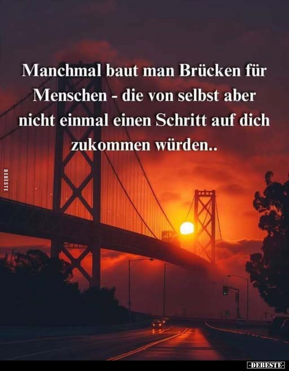 Manchmal baut man Brücken für Menschen - die von selbst aber nicht einmal einen Schritt auf dich zukommen würden..