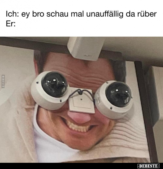 Ich: ey bro schau mal unauffällig da rüber