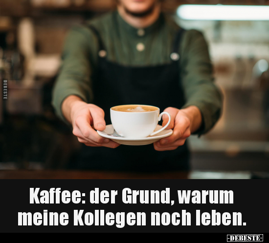 Kaffee: der Grund.. - Lustige Bilder | DEBESTE.de