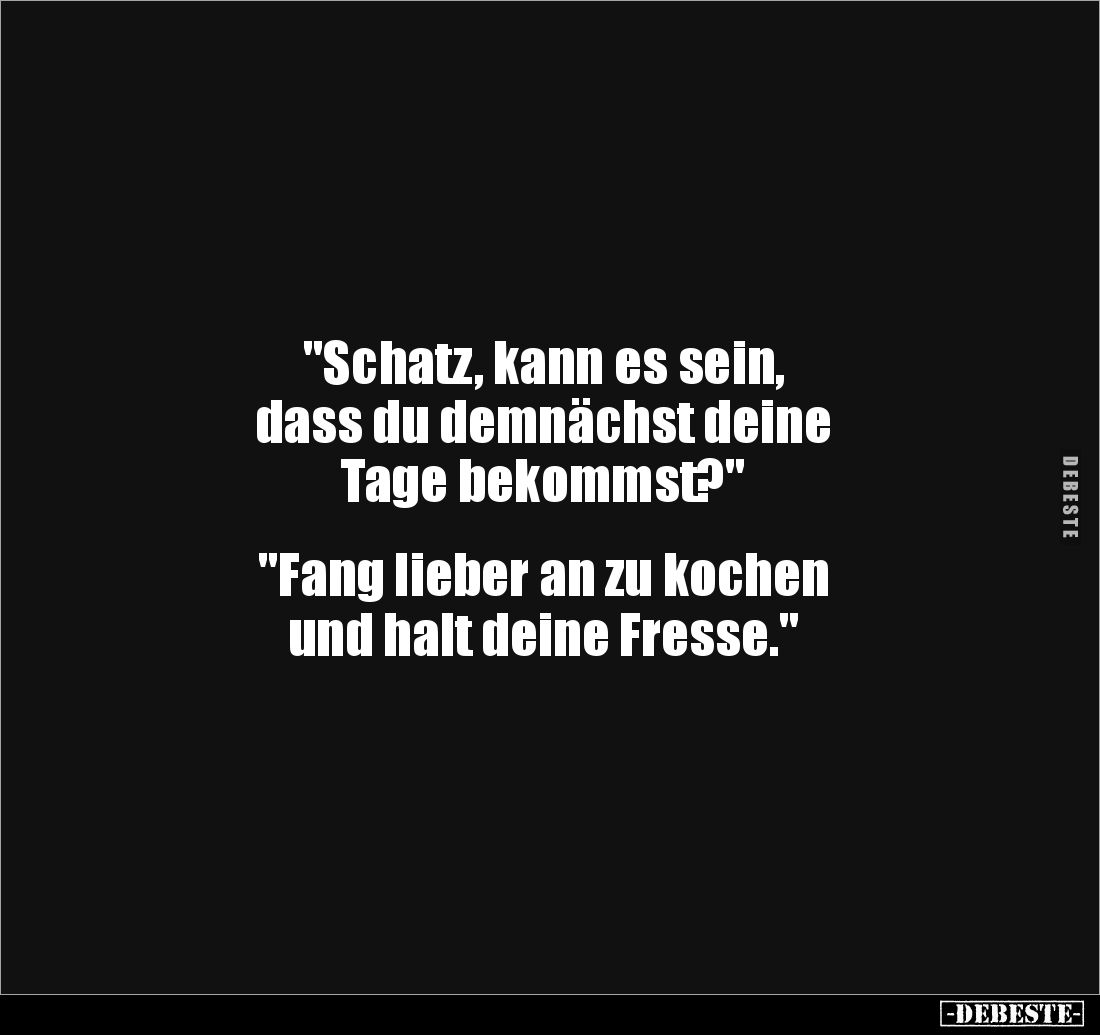 "Schatz, kann es sein, dass du demnächst deine Tage.." - Lustige Bilder | DEBESTE.de