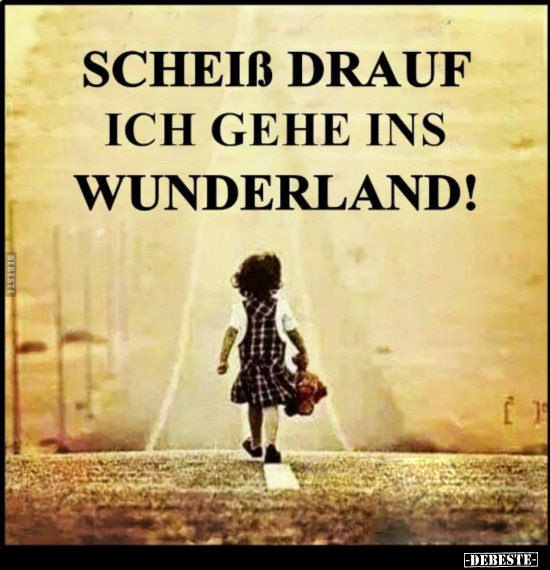 Schei*ß drauf ich gehe ins Wunderland!.. - Lustige Bilder | DEBESTE.de