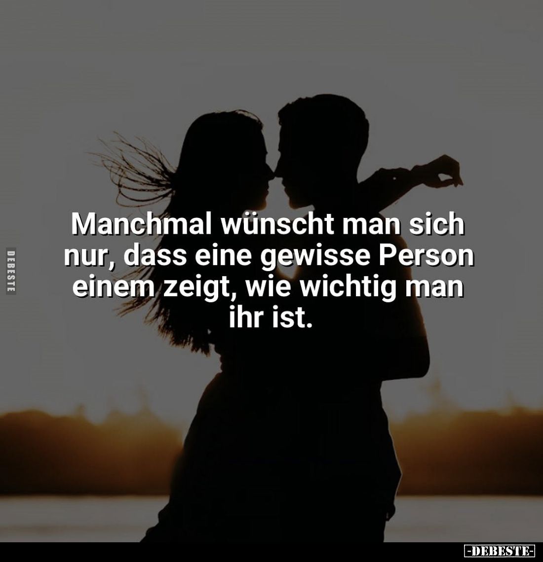 Manchmal wünscht man sich nur, dass eine gewisse Person einem zeigt, wie wichtig man ihr ist.