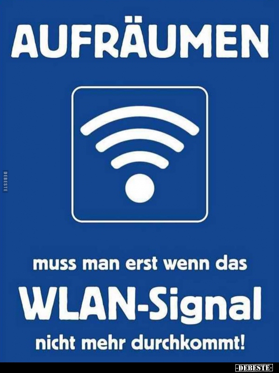 Aufräumen muss man erst, wenn das WLAN Signal nicht mehr.. - Lustige Bilder | DEBESTE.de