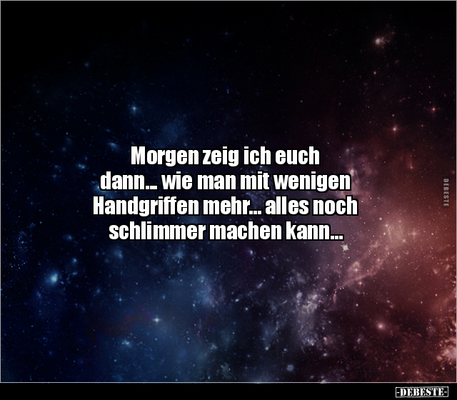 Morgen zeig ich euch dann... wie man mit wenigen.. - Lustige Bilder | DEBESTE.de