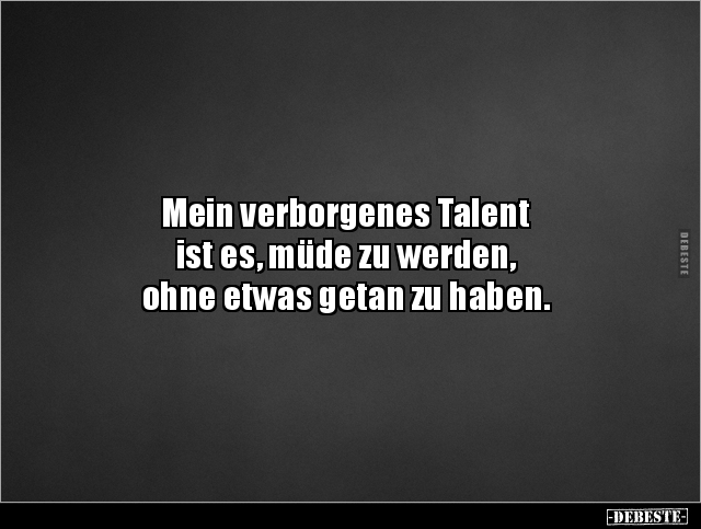 Mein verborgenes Talent ist es, müde zu werden, ohne.. - Lustige Bilder | DEBESTE.de