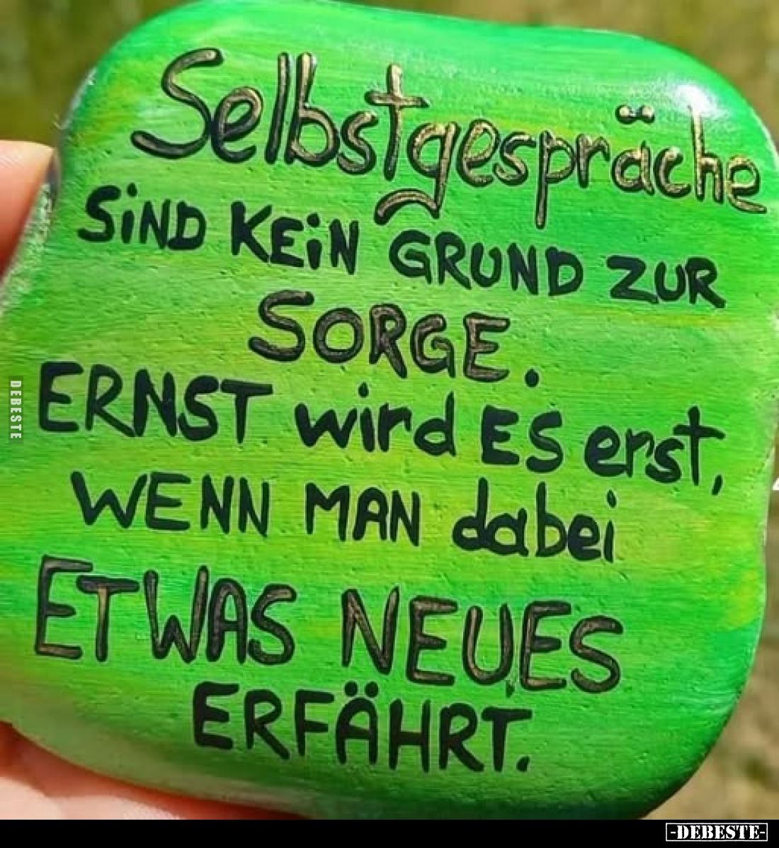 Selbstgespräche
sind kein Grund zur
Sorge.
Ernst wird es erst,
wenn man dabei
etwas Neues
erfährt.