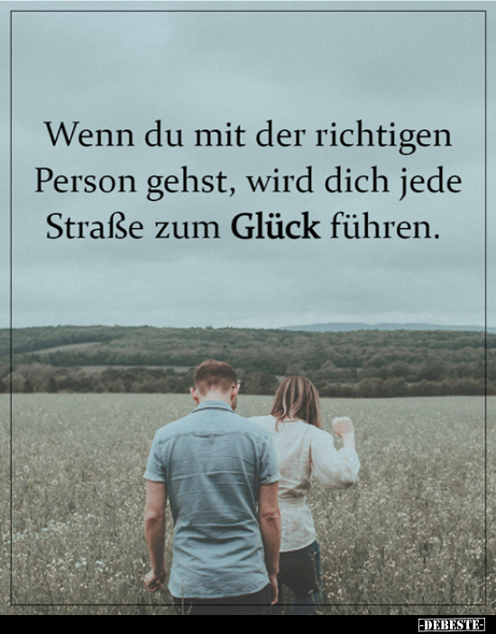 Wenn du mit der richtigen Person gehst, wird dich jede..