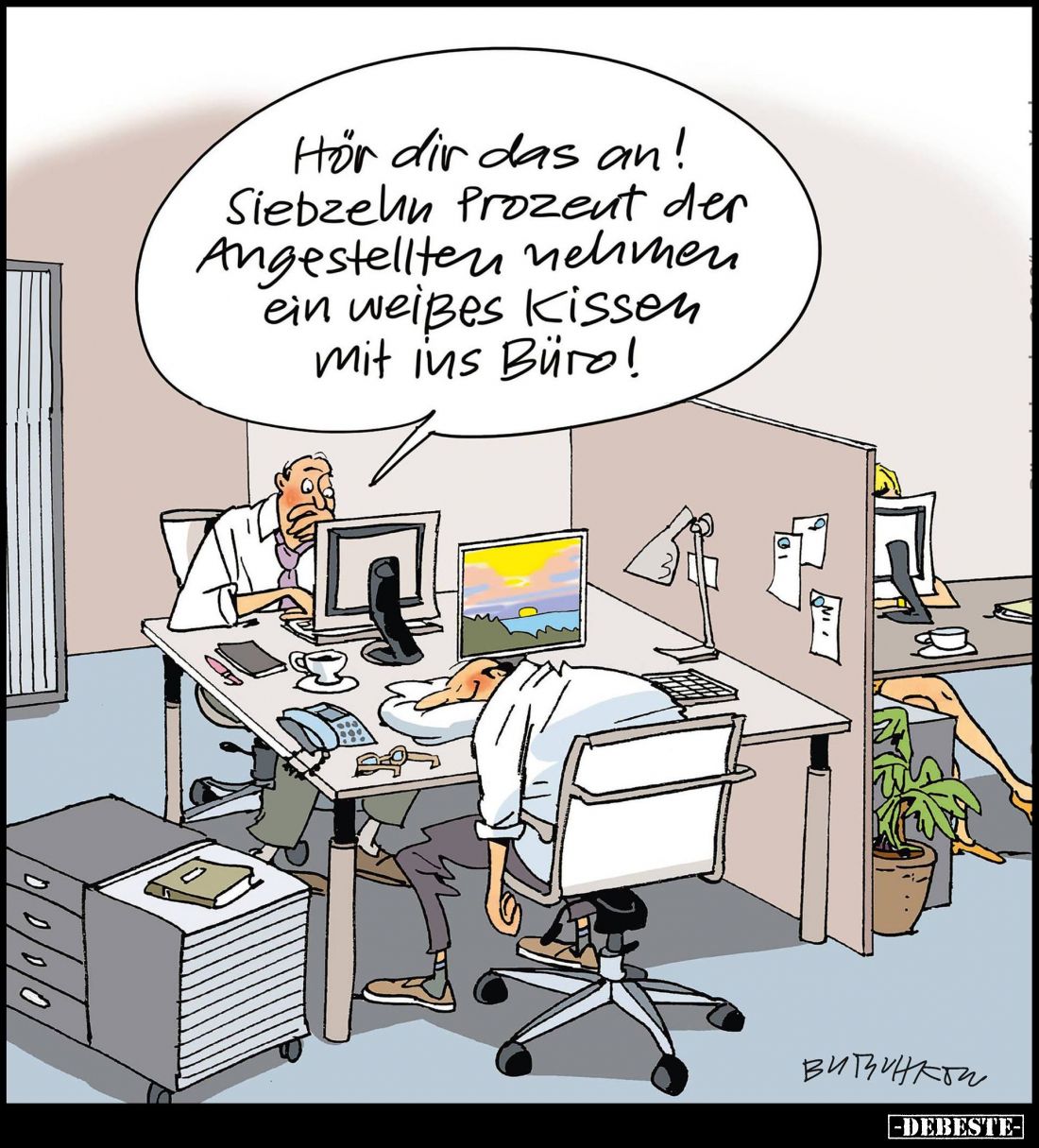 Hör dir das an! Siebzehn Prozent der Angestellten nehmen. ein weißes Kissen mit ins Büro!