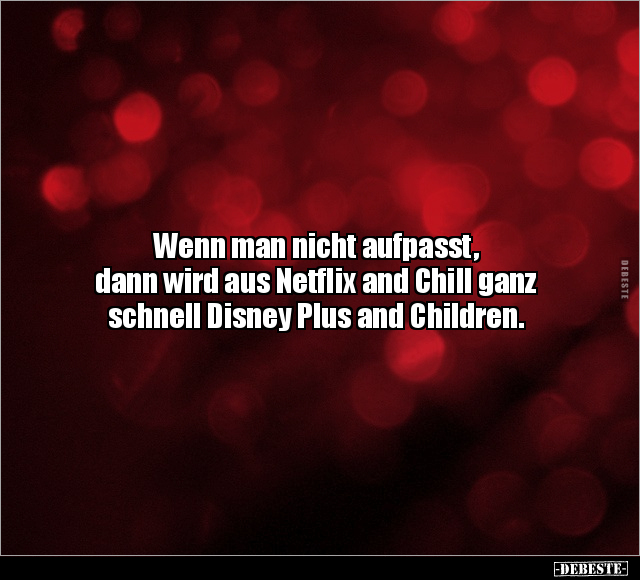 Wenn man nicht aufpasst, dann wird aus Netflix and Chill.. - Lustige Bilder | DEBESTE.de